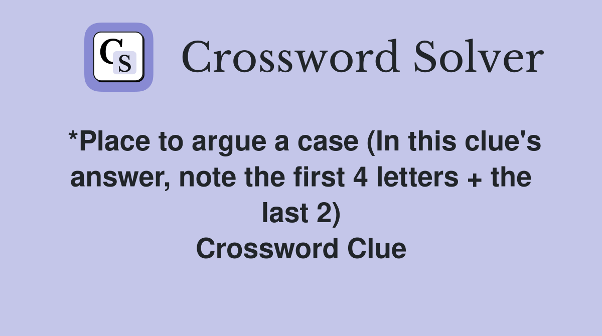 *Place to argue a case (In this clue's answer, note the first 4 letters